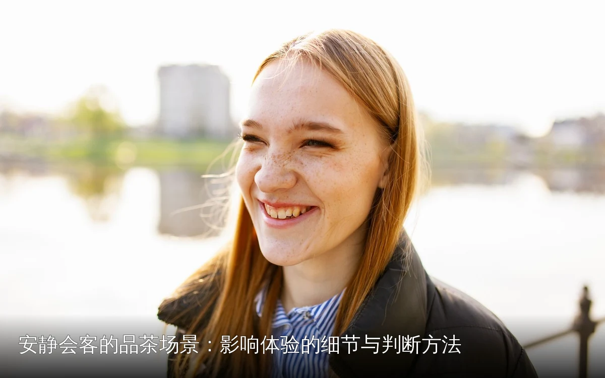 安静会客的品茶场景:影响体验的细节与判断方法